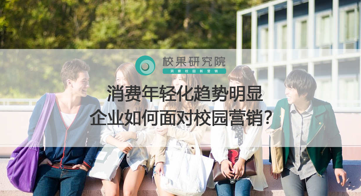 消费年轻化趋势明显，企业如何面对校园营销？