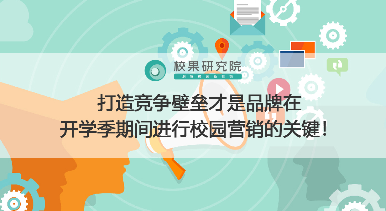 打造竞争壁垒才是品牌在开学季期间进行校园营销的关键！