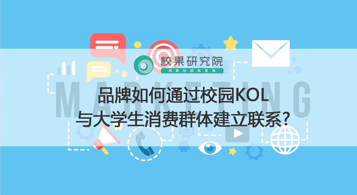 品牌如何通过校园KOL与大学生消费群体建立联系?