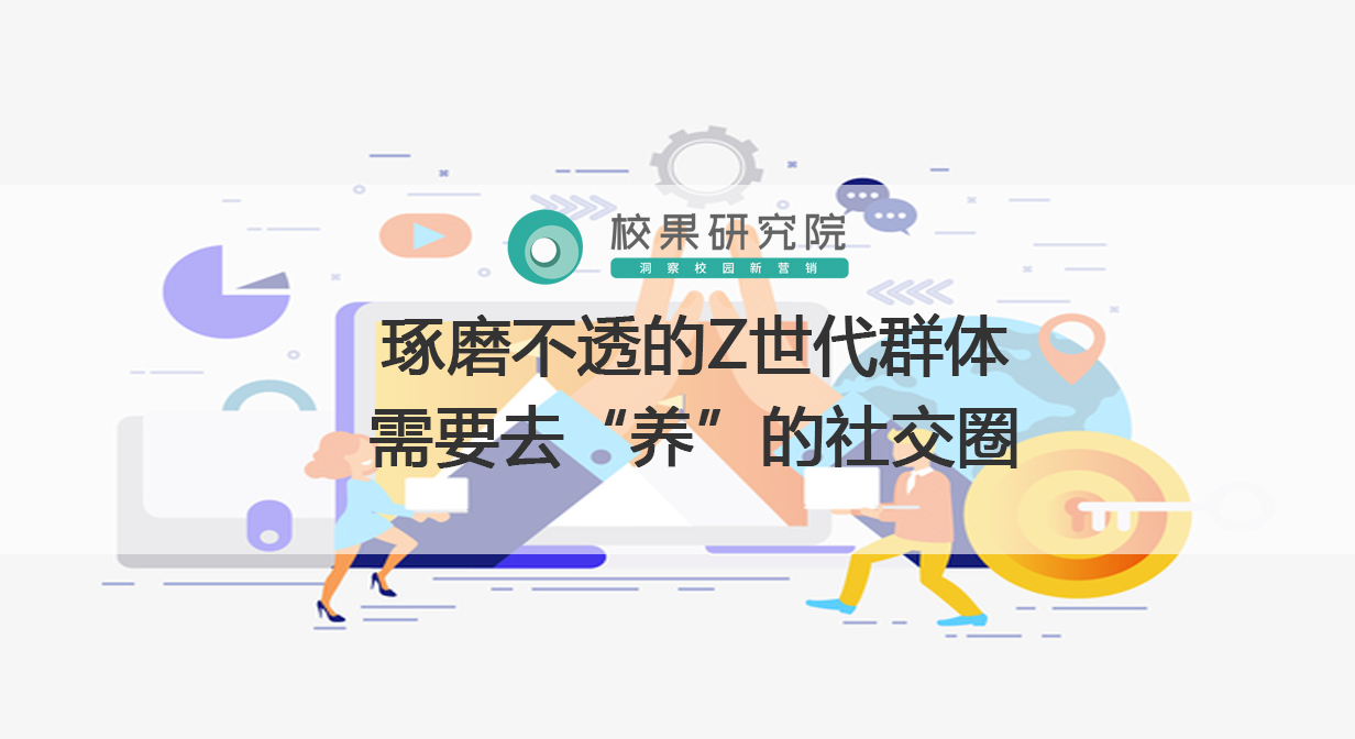 琢磨不透的Z世代群体，需要去“养”的社交圈